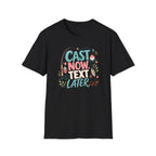 Cast Now Text Later T-Shirt