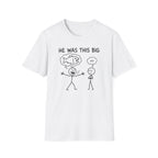 He Was This Big T-Shirt