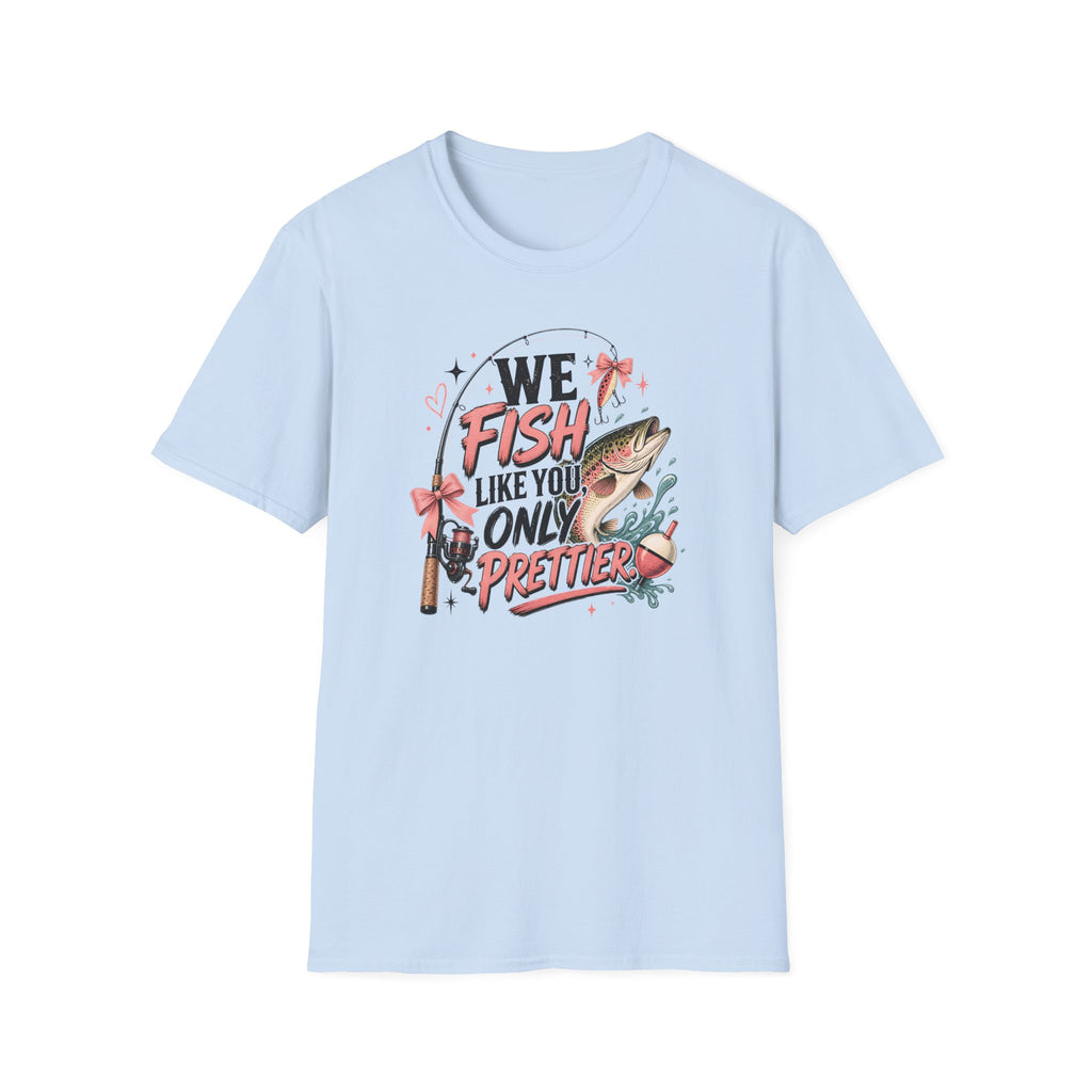 We Fish Like You Only Prettier T-Shirt