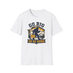 Go Big or Go Home T-Shirt