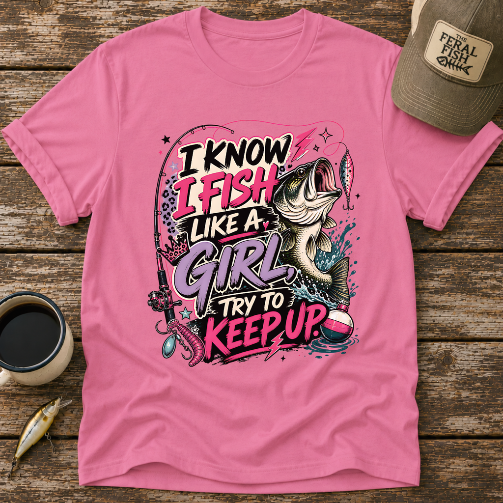 I Know I Fish Like A Girl T-Shirt