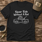 Never Ride Without A Rod T-Shirt