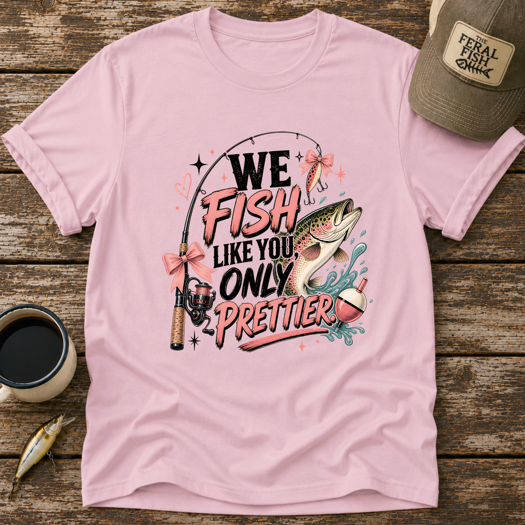 We Fish Like You Only Prettier T-Shirt
