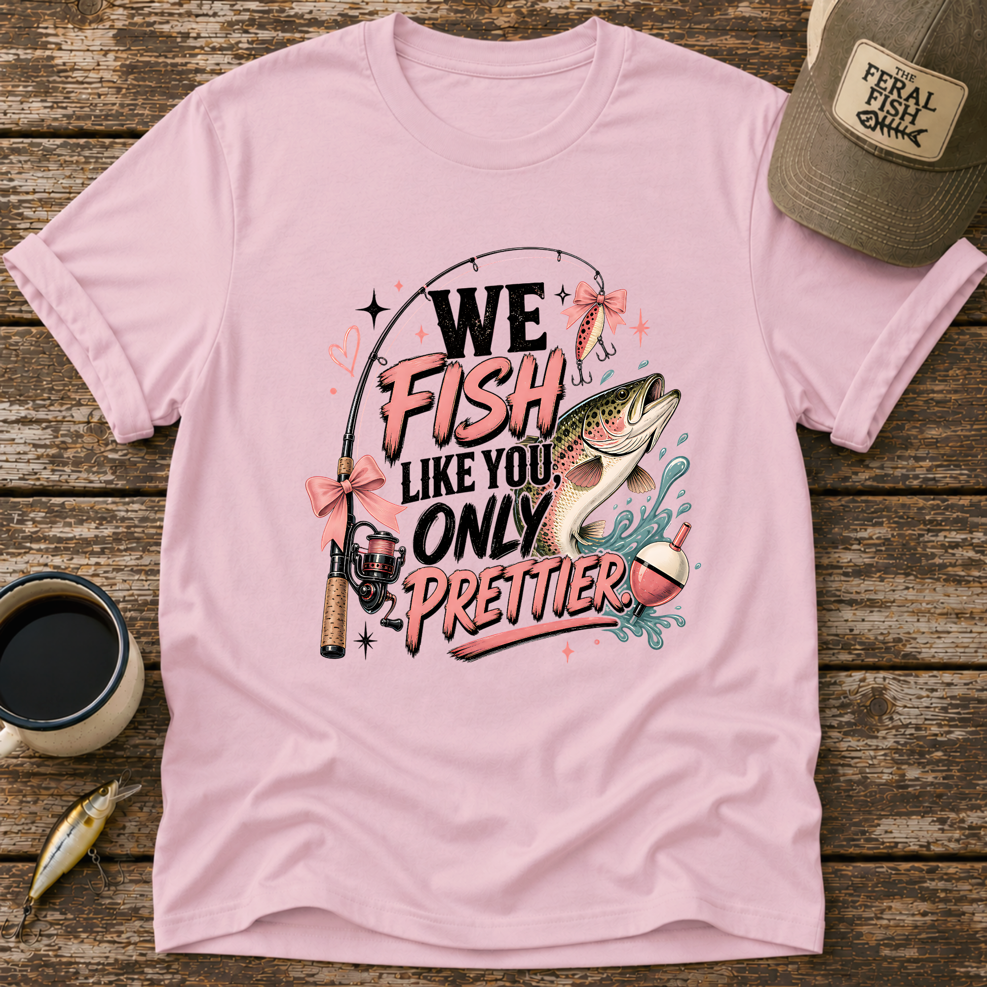 We Fish Like You Only Prettier T-Shirt