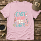 Cast Now Text Later T-Shirt