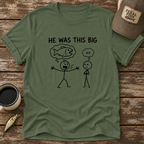 He Was This Big T-Shirt
