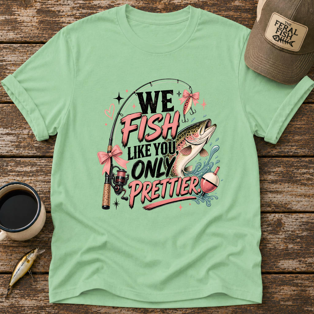 We Fish Like You Only Prettier T-Shirt