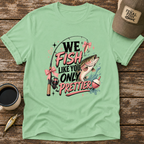 We Fish Like You Only Prettier T-Shirt