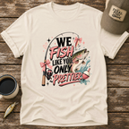 We Fish Like You Only Prettier T-Shirt