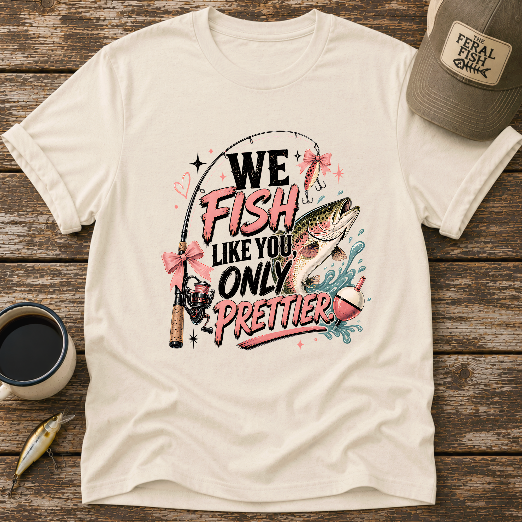 We Fish Like You Only Prettier T-Shirt