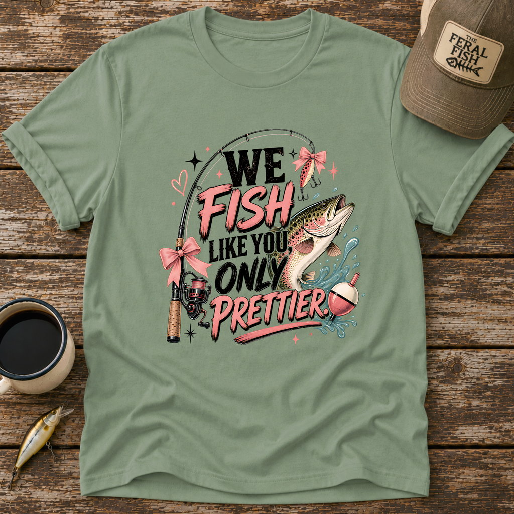 We Fish Like You Only Prettier T-Shirt