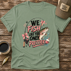 We Fish Like You Only Prettier T-Shirt