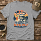 To Fish or Not To Fish T-Shirt