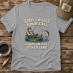 Sorry I Missed Your Call T-Shirt