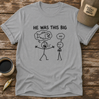 He Was This Big T-Shirt