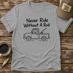 Never Ride Without A Rod T-Shirt