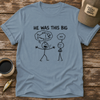 He Was This Big T-Shirt