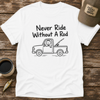 Never Ride Without A Rod T-Shirt