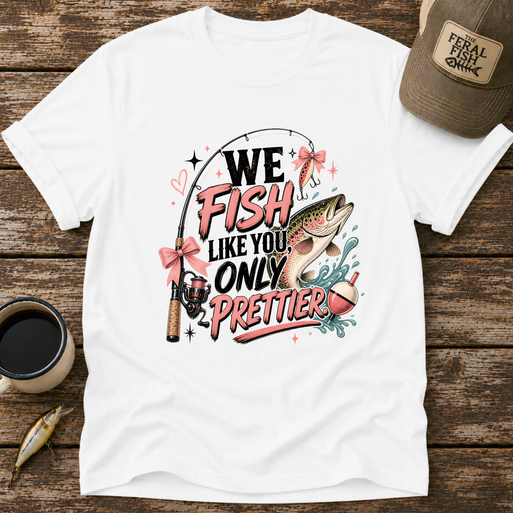 We Fish Like You Only Prettier T-Shirt