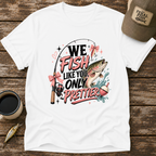 We Fish Like You Only Prettier T-Shirt