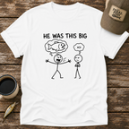 He Was This Big T-Shirt
