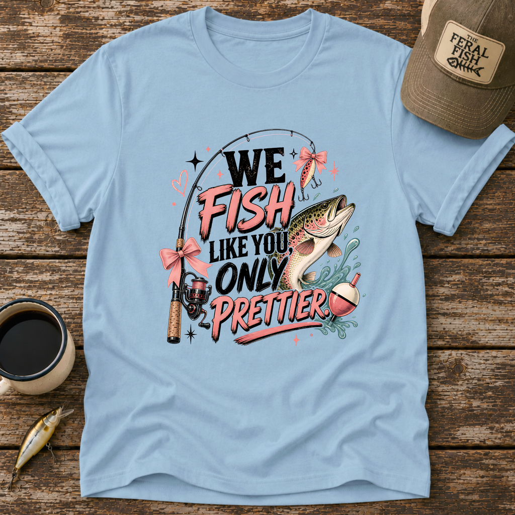 We Fish Like You Only Prettier T-Shirt