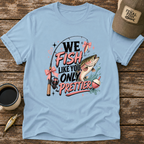 We Fish Like You Only Prettier T-Shirt