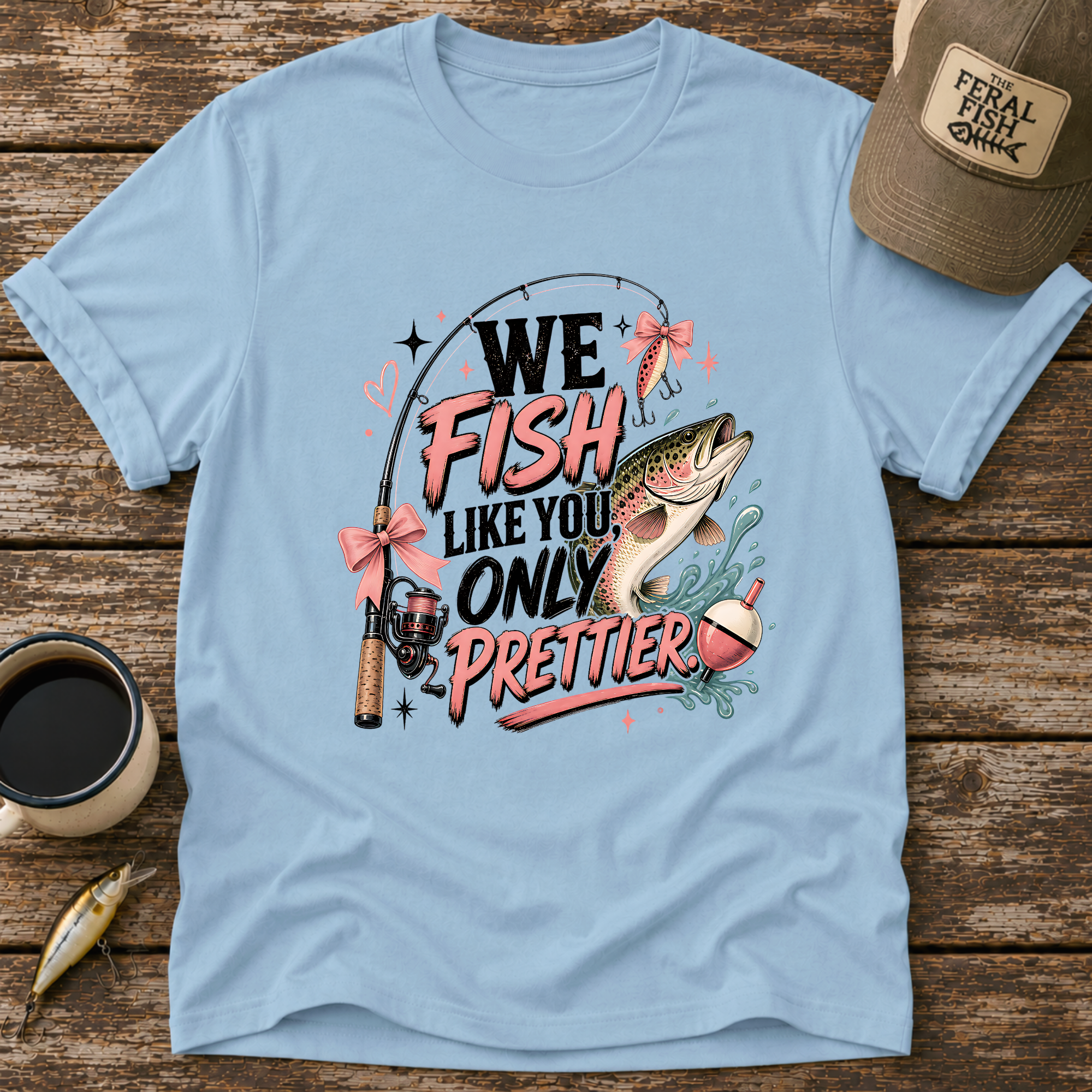 We Fish Like You Only Prettier T-Shirt